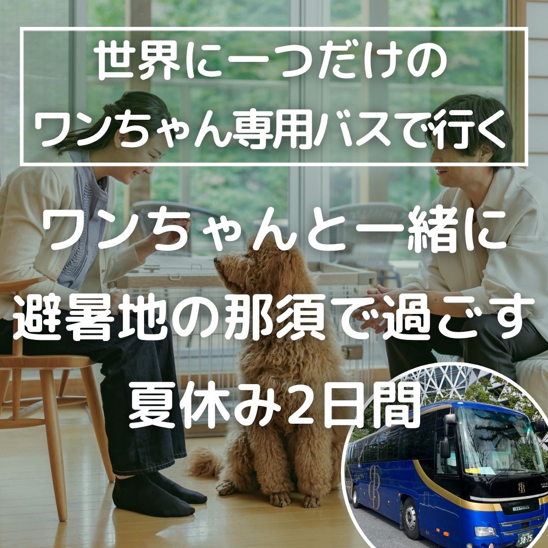 【新宿発】世界に一つだけのワンちゃん専用バスで行く　ワンちゃんと一緒に避暑地の那須で過ごす夏休み2日間